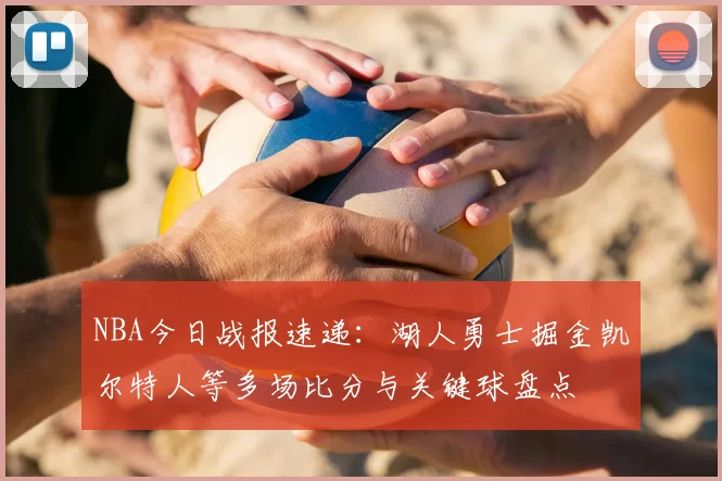 NBA今日战报速递：湖人勇士掘金凯尔特人等多场比分与关键球盘点