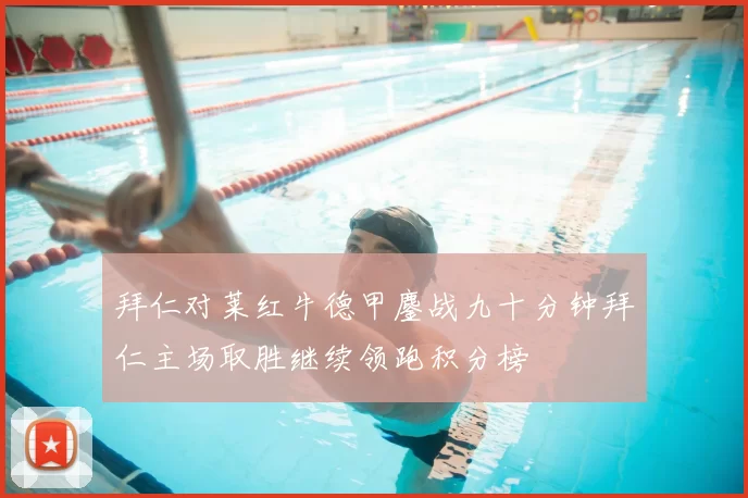 拜仁对莱红牛德甲鏖战九十分钟拜仁主场取胜继续领跑积分榜