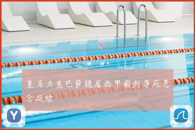 皇马力克巴萨稳居西甲前列争冠悬念延续