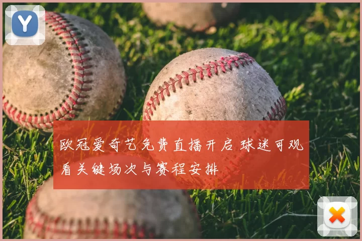 欧冠爱奇艺免费直播开启 球迷可观看关键场次与赛程安排