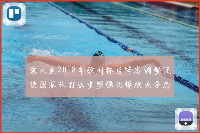 意大利2018年欧洲杯后阵容调整促使国家队打法重塑强化锋线竞争态势