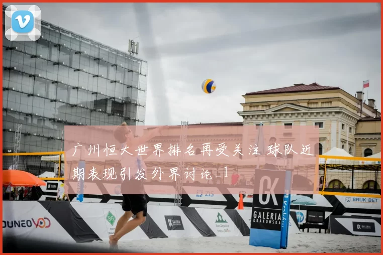 广州恒大世界排名再受关注 球队近期表现引发外界讨论_1