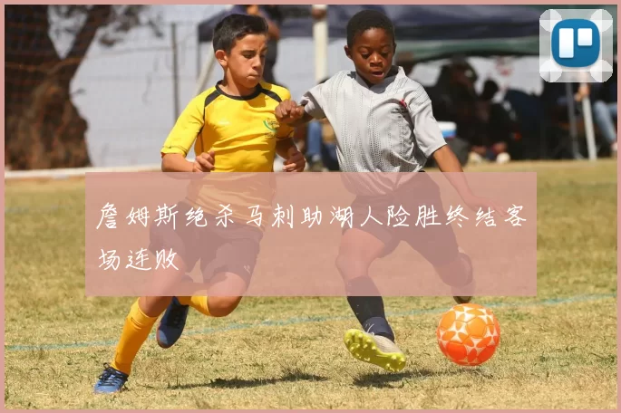 詹姆斯绝杀马刺助湖人险胜终结客场连败