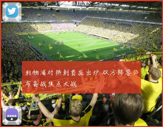 利物浦对热刺首发出炉 双方阵容公布备战焦点大战