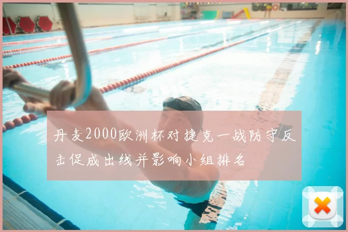 丹麦2000欧洲杯对捷克一战防守反击促成出线并影响小组排名