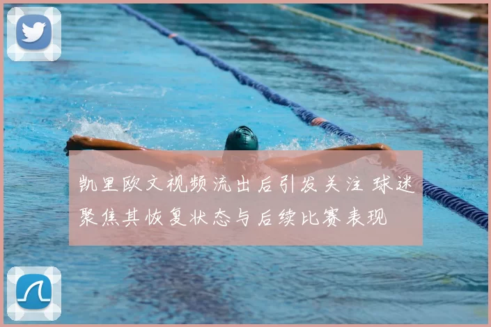 凯里欧文视频流出后引发关注 球迷聚焦其恢复状态与后续比赛表现