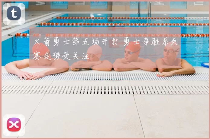 火箭勇士第五场开打 勇士争胜系列赛走势受关注