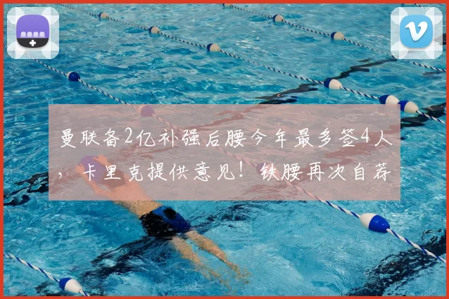 曼联备2亿补强后腰今年最多签4人,卡里克提供意见!铁腰再次自荐