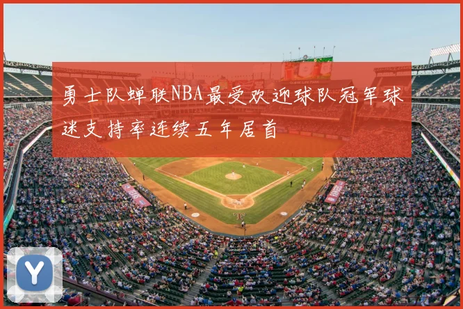 勇士队蝉联NBA最受欢迎球队冠军球迷支持率连续五年居首
