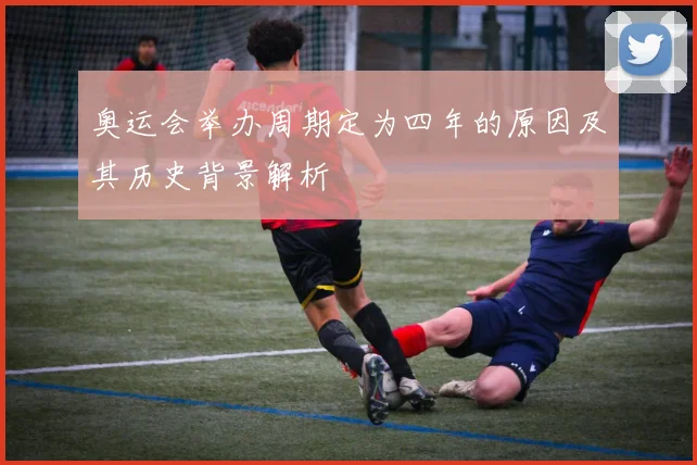 奥运会举办周期定为四年的原因及其历史背景解析