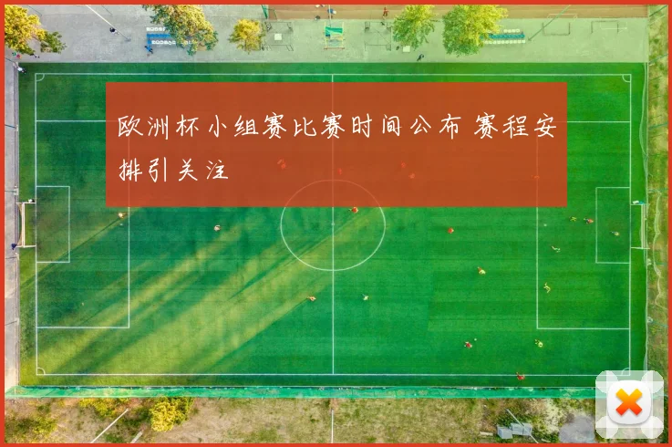 欧洲杯小组赛比赛时间公布 赛程安排引关注