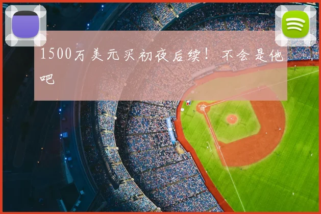 1500万美元买初夜后续！不会是他吧