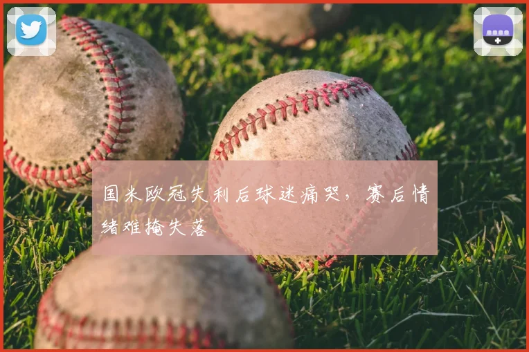 国米欧冠失利后球迷痛哭，赛后情绪难掩失落