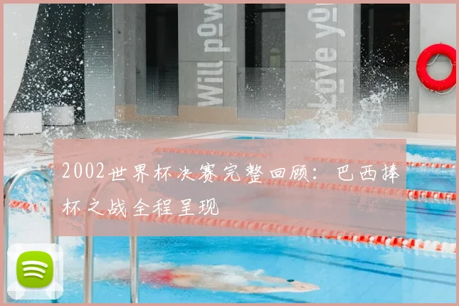 2002世界杯决赛完整回顾：巴西捧杯之战全程呈现