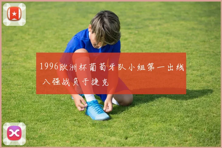 1996欧洲杯葡萄牙队小组第一出线 八强战负于捷克
